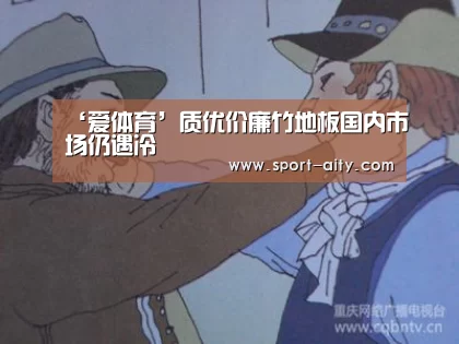 ‘爱体育’质优价廉竹地板国内市场仍遇冷(图3) 爱体育